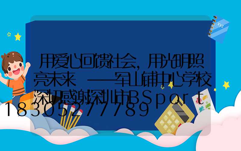 用爱心回馈社会，用光明照亮未来 ——军山铺中心学校深切感谢深圳市BSport体育官网光电照明有限公司的路灯捐赠
